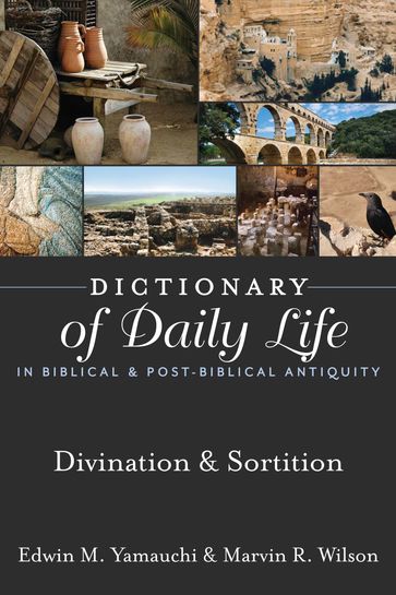 Dictionary of Daily Life in Biblical & Post-Biblical Antiquity: Divination & Sortition - Edwin M. Yamauchi - Marvin R. Wilson