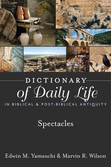 Dictionary of Daily Life in Biblical & Post-Biblical Antiquity: Spectacles - Edwin M. Yamauchi - Marvin R. Wilson