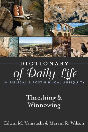Dictionary of Daily Life in Biblical & Post-Biblical Antiquity: Threshing & Winnowing - Edwin M. Yamauchi - Marvin R. Wilson