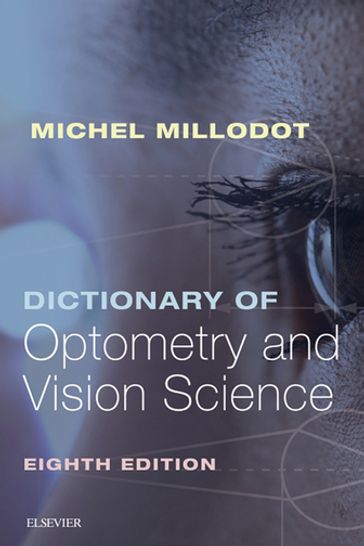 Dictionary of Optometry and Vision Science E-Book - Michel Millodot - OD - PhD - DOSc(Hon - ) FAAO - FCOptom