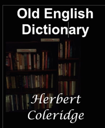 A Dictionary of the First, or Oldest, Words in the English Language - Herbert Coleridge