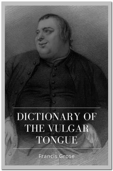 Dictionary of the Vulgar Tongue - Francis Grose