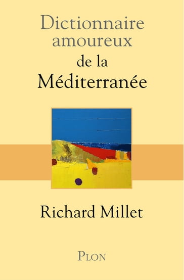 Dictionnaire Amoureux de la Méditerranée - Richard Millet - Alain Bouldouyre
