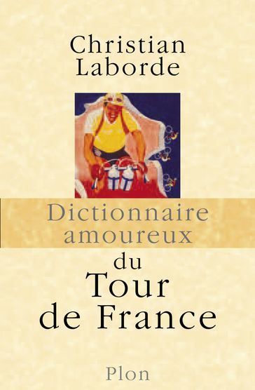 Dictionnaire Amoureux du Tour de France - Christian Laborde - Alain Bouldouyre