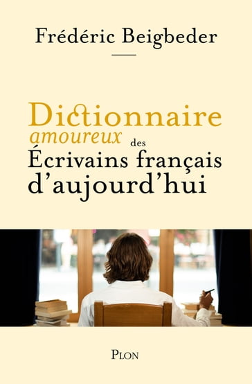 Dictionnaire amoureux des écrivains français d'aujourd'hui - Frédéric Beigbeder - Alain Bouldouyre