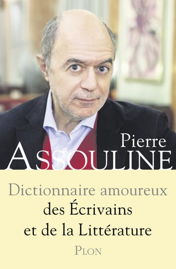 Dictionnaire amoureux des Ecrivains et de la Littérature - Pierre Assouline