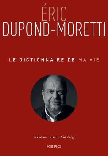 Le Dictionnaire de ma vie - Eric Dupond-Moretti - Eric Dupond-moretti