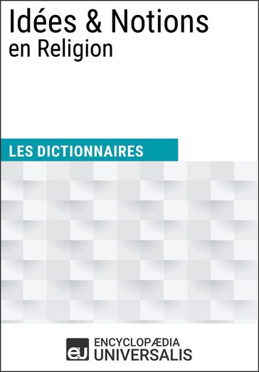 Dictionnaire des Idées & Notions en Religion - Encyclopaedia Universalis