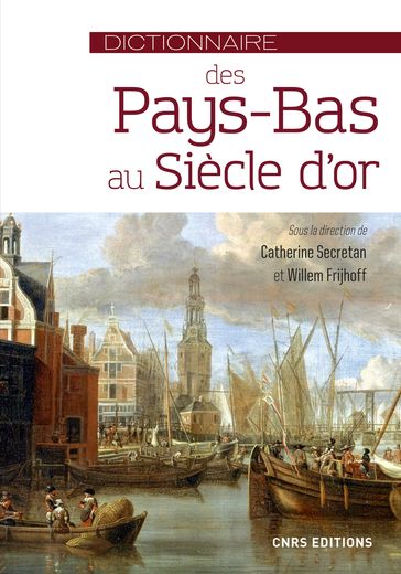 Dictionnaire des Pays-Bas au Siècle d'or - Catherine Secretan - Willem Frijhoff