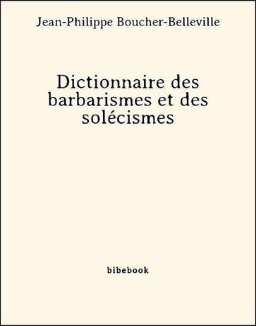Dictionnaire des barbarismes et des solécismes - Jean-Philippe Boucher-Belleville