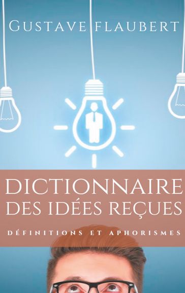 Dictionnaire des idées reçues - Flaubert Gustave