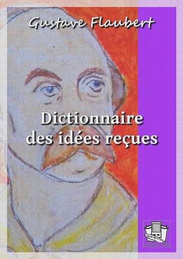 Dictionnaire des idées reçues - Flaubert Gustave