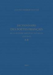 Dictionnaire des poètes français de la seconde moitié du XVIe siècle (1549-1615). Tome premier : A-B