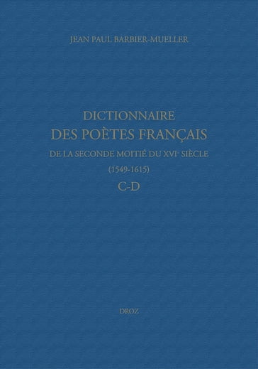 Dictionnaire des poètes français de la seconde moitié du XVIe siècle (1549-1615). Tome II : C-D - Jean Paul Barbier-Mueller - Marine Molins - Nicolas Ducimetière