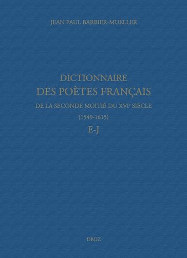 Dictionnaire des poètes français de la seconde moitié du XVIe siècle (1549-1615). Tome III : E-J - Jean Paul Barbier-Mueller - Marine Molins - Nicolas Ducimetière