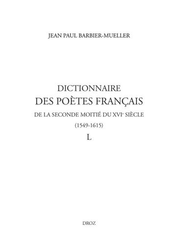 Dictionnaire des poètes français de la seconde moitié du XVIe siècle (1549-1615). Tome IV : L - Jean Paul Barbier-Mueller - Marine Molins - Nicolas Ducimetière