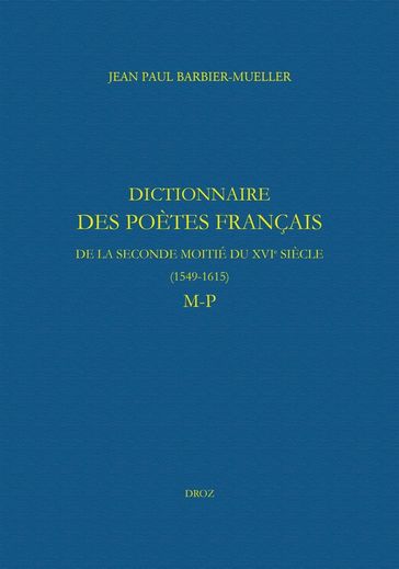 Dictionnaire des poètes français de la seconde moitié du XVIe siècle (1549-1615). Tome V : M-P - Jean Paul Barbier-Mueller