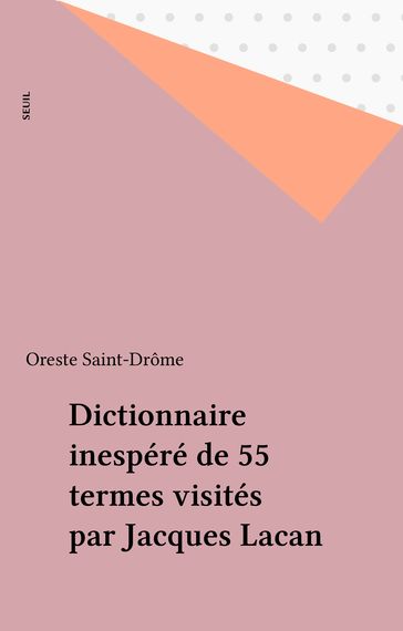 Dictionnaire inespéré de 55 termes visités par Jacques Lacan - Oreste Saint-Drôme