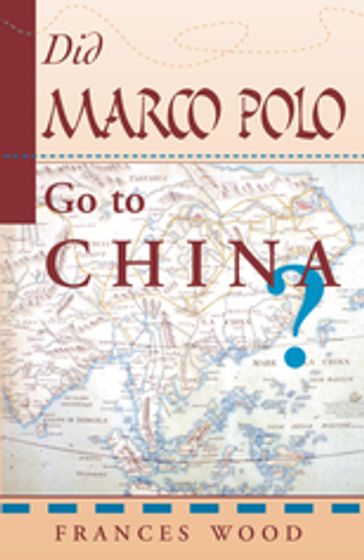 Did Marco Polo Go To China? - Frances Wood