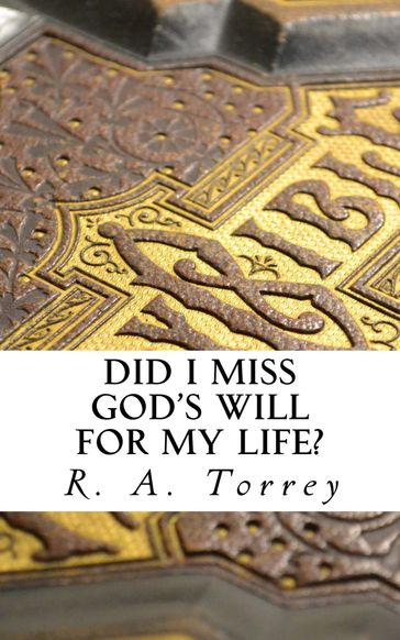 Did I Miss God's Will for My Life - R. A. Torrey