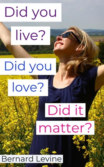 Did You Live? Did You Love? Did It Matter? - Bernard Levine