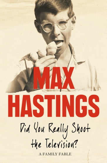 Did You Really Shoot the Television?: A Family Fable - Max Hastings
