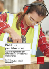 Didattica per situazioni. Approcci e proposte per la formazione professionale in alternanza