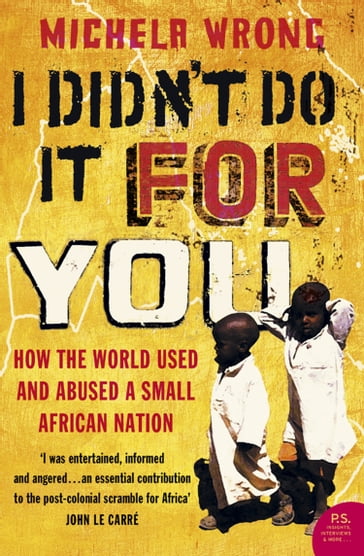 I Didn't Do It For You: How the World Used and Abused a Small African Nation (Text Only) - Michela Wrong