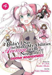 Didn t I Say to Make My Abilities Average in the Next Life?! Everyday Misadventures! (Manga) Vol. 4