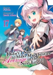 Didn t I Say to Make My Abilities Average in the Next Life?! (Light Novel) Vol. 17