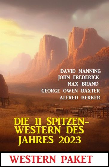 Die 11 Spitzen-Western des Jahres 2023 - Alfred Bekker - David Manning - George Owen Baxter - John Frederick - Max Brand