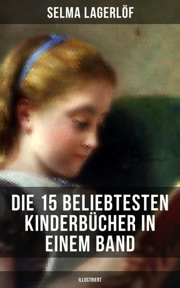 Die 15 beliebtesten Kinderbücher in einem Band (Illustriert) - Agnes Sapper - Carlo Collodi - Charles Dickens - Else Ury - Emmy von Rhoden - Frances Hodgson Burnett - Harriet Beecher Stowe - Johanna Spyri - Verne Jules - Carroll Lewis - Twain Mark - Robert Louis Stevenson - Kipling Rudyard - Selma Lagerlof