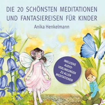 Die 20 schönsten Meditationen und Fantasiereisen für Kinder - Anika Henkelmann