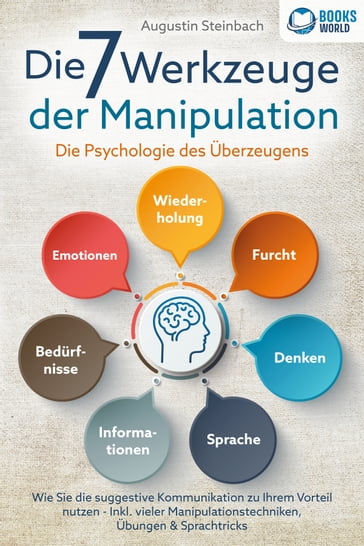 Die 7 Werkzeuge der Manipulation - Die Psychologie des Überzeugens: Wie Sie die suggestive Kommunikation zu Ihrem Vorteil nutzen - Inkl. vieler Manipulationstechniken, Übungen und Sprachtricks - Augustin Steinbach