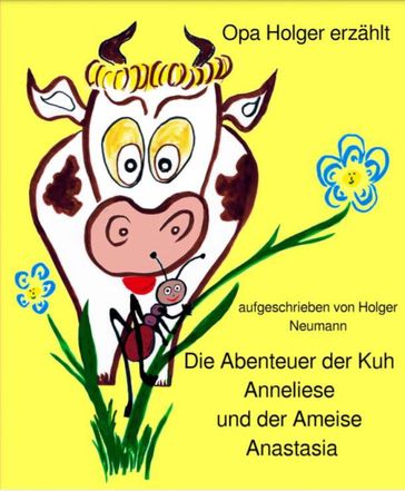 Die Abenteuer der Kuh Anneliese und der Ameise Anastasia - Holger Dr. Neumann