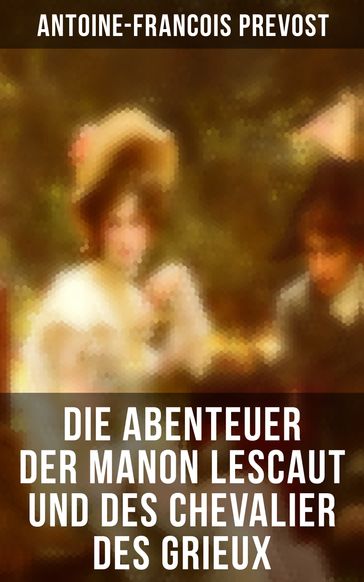 Die Abenteuer der Manon Lescaut und des Chevalier des Grieux - Antoine-François Prévost