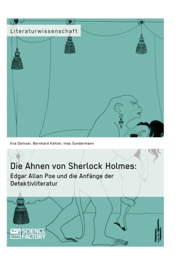 Die Ahnen von Sherlock Holmes: Edgar Allan Poe und die Anfänge der Detektivliteratur - Bernhard Kehler - Eva Deinzer - Ines Sundermann