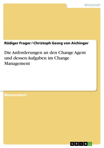 Die Anforderungen an den Change Agent und dessen Aufgaben im Change Management - Christoph Georg von Aichinger - Rudiger Frager