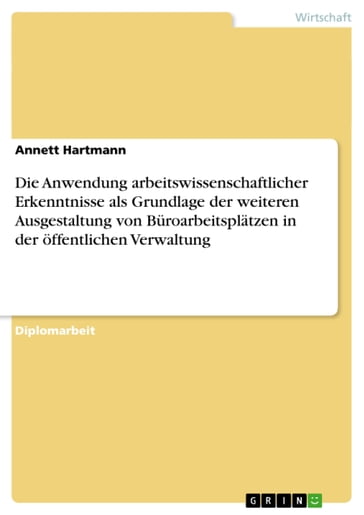 Die Anwendung arbeitswissenschaftlicher Erkenntnisse als Grundlage der weiteren Ausgestaltung von Büroarbeitsplätzen in der öffentlichen Verwaltung - Annett Hartmann