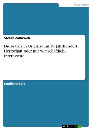 Die Araber in Ostafrika im 19. Jahrhundert. Herrschaft oder nur wirtschaftliche Interessen? - Stefan Zahnweh