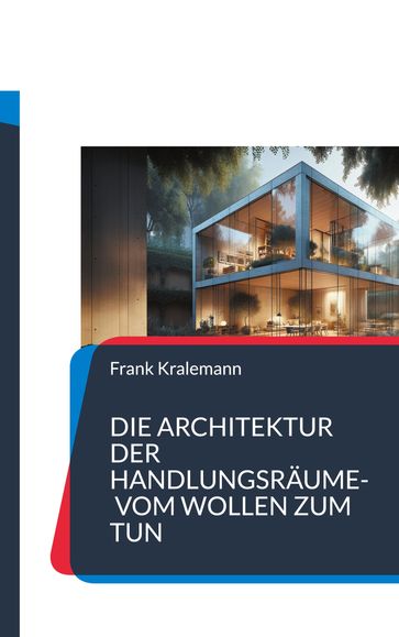 Die Architektur der Handlungsräume- Vom Wollen zum Tun - Frank Kralemann