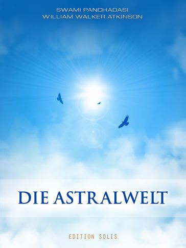 Die Astralwelt - Swami Panchadasi - William Walker Atkinson