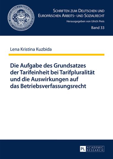 Die Aufgabe des Grundsatzes der Tarifeinheit bei Tarifpluralitaet und die Auswirkungen auf das Betriebsverfassungsrecht - Lena Kristina Kuzbida - Ulrich Preis