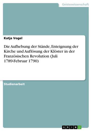 Die Aufhebung der Stände, Enteignung der Kirche und Auflösung der Klöster in der Französischen Revolution (Juli 1789-Februar 1790) - Katja Vogel