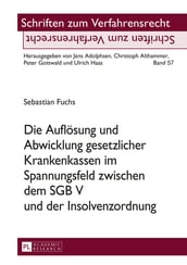 Die Aufloesung und Abwicklung gesetzlicher Krankenkassen im Spannungsfeld zwischen dem SGB V und der Insolvenzordnung