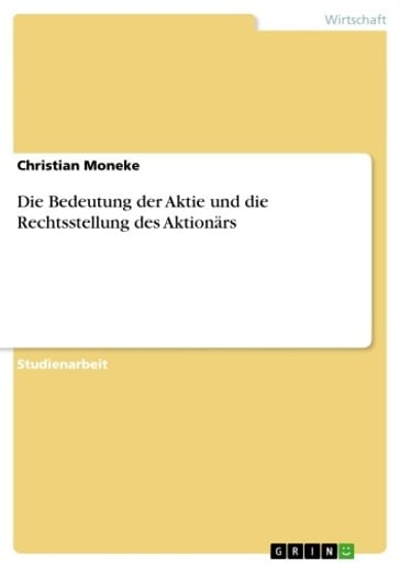 Die Bedeutung der Aktie und die Rechtsstellung des Aktionärs - Christian Moneke