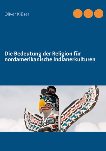 Die Bedeutung der Religion fur nordamerikanische Indianerkulturen - Oliver Kluser