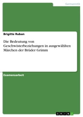 Die Bedeutung von Geschwisterbeziehungen in ausgewahlten Marchen der Bruder Grimm