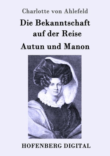 Die Bekanntschaft auf der Reise / Autun und Manon - Charlotte von Ahlefeld