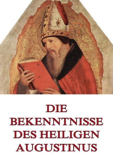 Die Bekenntnisse des Heiligen Augustinus - Aurelius Augustinus